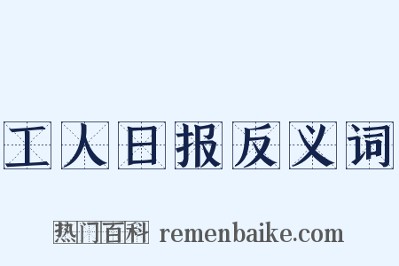 工人日报反义词是什么意思的图片
